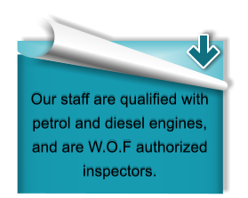 Our staff are qualified with petrol and diesel engines, and are W.O.F authorized inspectors.