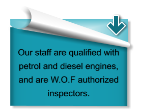 Our staff are qualified with petrol and diesel engines, and are W.O.F authorized inspectors.